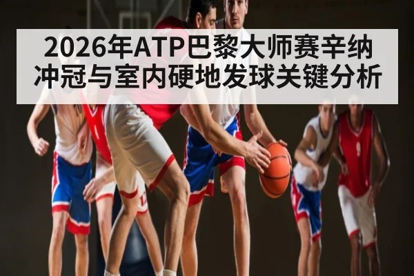 2026年ATP巴黎大师赛辛纳冲冠与室内硬地发球关键分析 | Leyu Sports Sing in